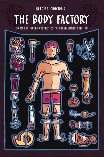 Cover image for The Body Factory: From the First Prosthetics to the Augmented Human