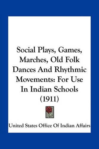 Social Plays, Games, Marches, Old Folk Dances and Rhythmic Movements: For Use in Indian Schools (1911)