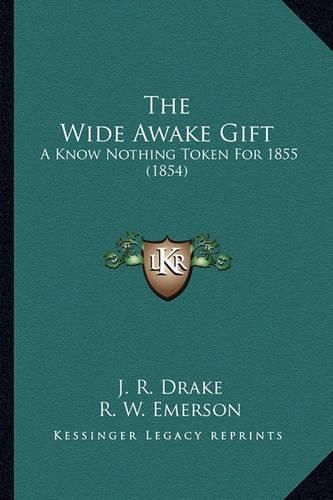 Cover image for The Wide Awake Gift: A Know Nothing Token for 1855 (1854)