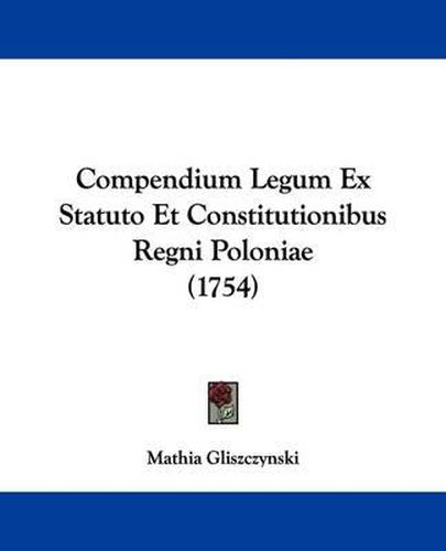 Cover image for Compendium Legum Ex Statuto Et Constitutionibus Regni Poloniae (1754)