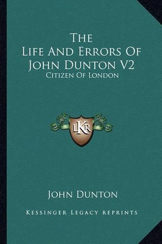 Cover image for The Life and Errors of John Dunton V2: Citizen of London