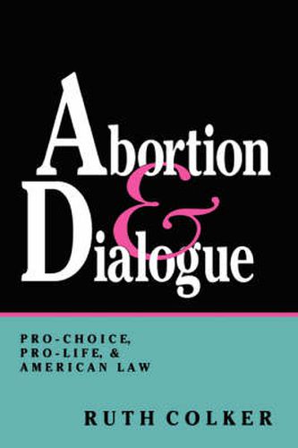 Cover image for Abortion and Dialogue: Pro-Choice, Pro-Life, and American Law