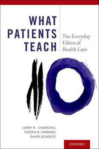 Cover image for What Patients Teach: The Everyday Ethics of Health Care