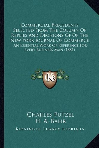 Cover image for Commercial Precedents Selected from the Column of Replies and Decisions of of the New York Journal of Commerce: An Essential Work of Reference for Every Business Man (1881)