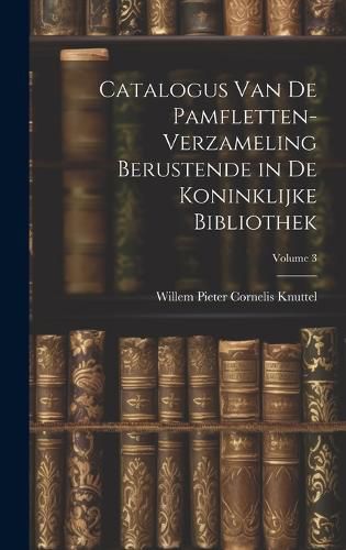 Cover image for Catalogus Van De Pamfletten-Verzameling Berustende in De Koninklijke Bibliothek; Volume 3