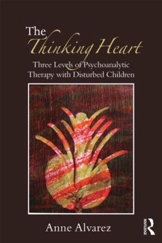 Cover image for The Thinking Heart: Three levels of psychoanalytic therapy with disturbed children