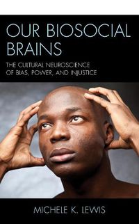 Cover image for Our Biosocial Brains: The Cultural Neuroscience of Bias, Power, and Injustice