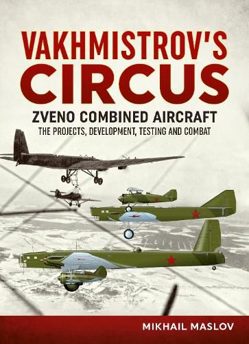Cover image for Vakhmistrov'S Circus: Zveno Combined Aircraft - the Projects, Developments, Testing and Combat