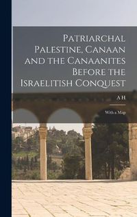 Cover image for Patriarchal Palestine, Canaan and the Canaanites Before the Israelitish Conquest; With a Map