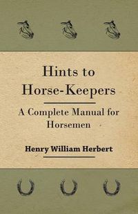 Cover image for Hints to Horse-Keepers - A Complete Manual for Horsemen