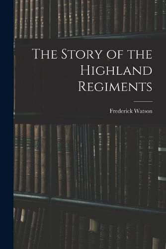 The Story of the Highland Regiments