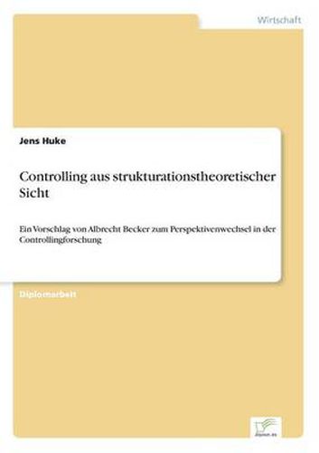 Cover image for Controlling aus strukturationstheoretischer Sicht: Ein Vorschlag von Albrecht Becker zum Perspektivenwechsel in der Controllingforschung