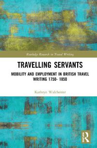 Cover image for Travelling Servants: Mobility and Employment in British Fiction and Travel Writing 1750-1850