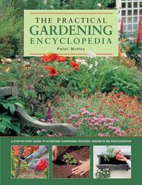 Cover image for The Practical Gardening Encyclopedia: A Step-by-Step Guide to Achieving Gardening Success, Shown in 950 Photographs