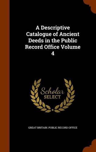 Cover image for A Descriptive Catalogue of Ancient Deeds in the Public Record Office Volume 4