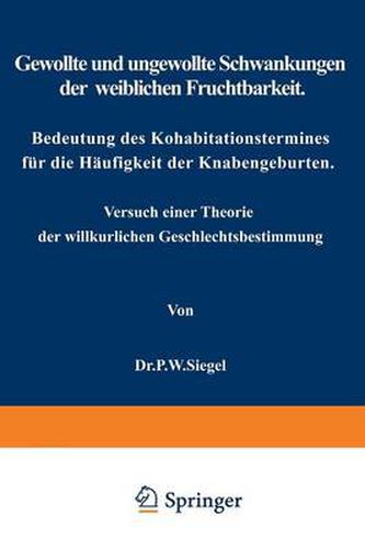 Cover image for Gewollte Und Ungewollte Schwankungen Der Weiblichen Fruchtbarkeit Bedeutung Des Kohabitationstermines Fur Die Haufigkeit Der Knabengeburten: Versuch Einer Theorie Der Willkurlichen Geschlechtsbestimmung