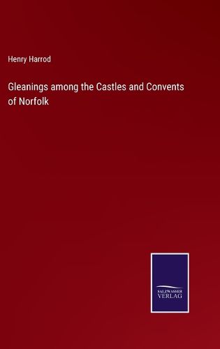 Gleanings among the Castles and Convents of Norfolk