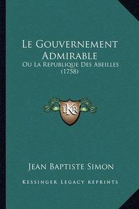 Cover image for Le Gouvernement Admirable: Ou La Republique Des Abeilles (1758)