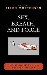 Cover image for Sex, Breath, and Force: Sexual Difference in a Post-Feminist Era