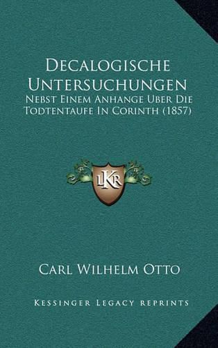 Cover image for Decalogische Untersuchungen: Nebst Einem Anhange Uber Die Todtentaufe in Corinth (1857)