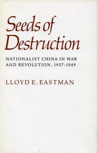 Cover image for Seeds of Destruction: Nationalist China in War and Revolution, 1937-1949
