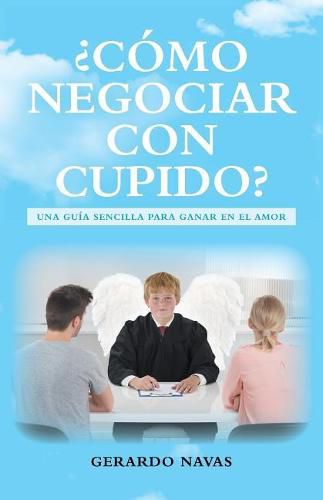 Cover image for c mo Negociar Con Cupido?: Una Gu a Sencilla Para Ganar En El Amor