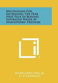 Cover image for Mechanisms for Increasing the Peak Heat Flux in Boiling Saturated Water at Atmospheric Pressure