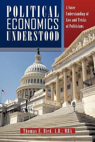 Cover image for Political Economics Understood: A Voter Understanding of Lies and Tricks of Politicians