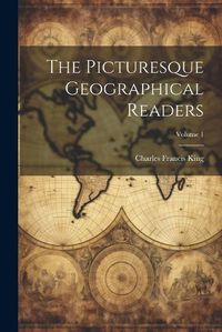 Cover image for The Picturesque Geographical Readers; Volume 1