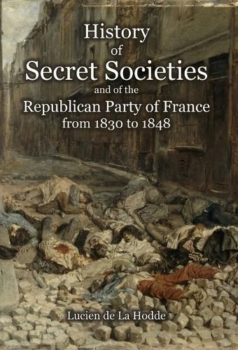 Cover image for History of Secret Societies and the Republican Party of France from 1830 to 1848