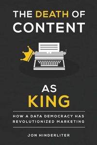 Cover image for The Death of Content As King: How a Data Democracy Has Revolutionized Marketing