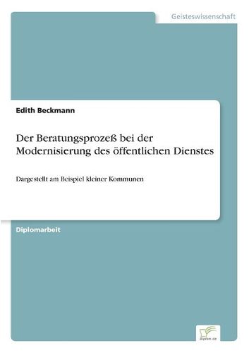 Cover image for Der Beratungsprozess bei der Modernisierung des oeffentlichen Dienstes: Dargestellt am Beispiel kleiner Kommunen