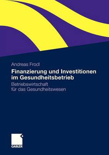 Cover image for Finanzierung Und Investitionen Im Gesundheitsbetrieb: Betriebswirtschaft Fur Das Gesundheitswesen