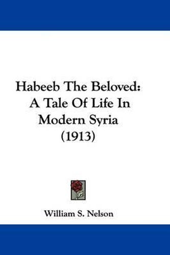 Cover image for Habeeb the Beloved: A Tale of Life in Modern Syria (1913)