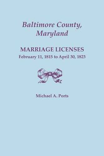 Cover image for Baltimore County, Maryland, Marriage Licenses, February 11, 1815 - April 30, 1823