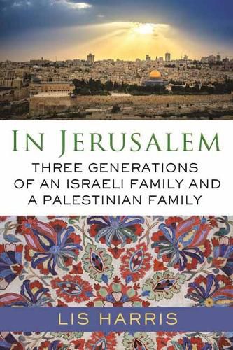 Cover image for In Jerusalem: Three Generations of an Israeli Family and a Palestinian Family