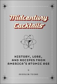 Cover image for Midcentury Cocktails: History, Lore, and Recipes from America's Atomic Age