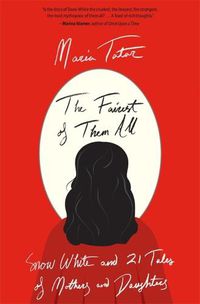 Cover image for The Fairest of Them All: Snow White and 21 Tales of Mothers and Daughters