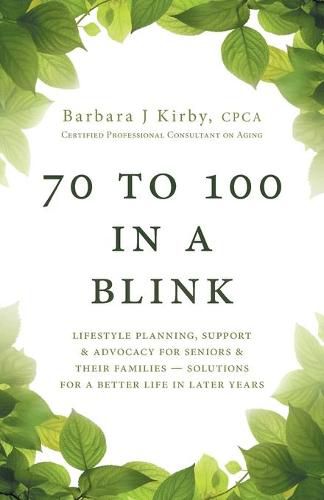 Cover image for 70 to 100 in a BLINK: Lifestyle Planning, Support & Advocacy for Seniors & their Families - Solutions for a better life in later years.