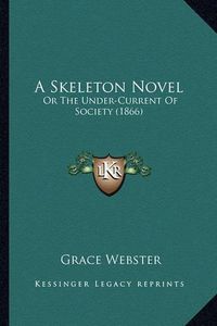 Cover image for A Skeleton Novel: Or the Under-Current of Society (1866)