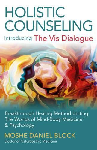 Cover image for Holistic Counseling - Introducing the Vis Dialog - Breakthrough Healing Method Uniting The Worlds of Mind-Body Medicine & Psychology