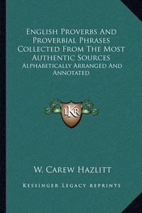 Cover image for English Proverbs and Proverbial Phrases Collected from the Most Authentic Sources: Alphabetically Arranged and Annotated