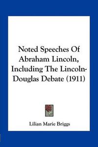 Cover image for Noted Speeches of Abraham Lincoln, Including the Lincoln-Douglas Debate (1911)