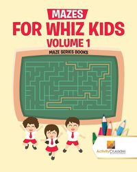 Cover image for Mazes for Whiz Kids Volume 1: Maze Series Books