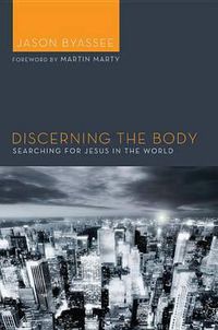 Cover image for Discerning the Body: Searching for Jesus in the World