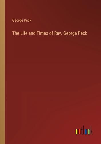 Cover image for The Life and Times of Rev. George Peck