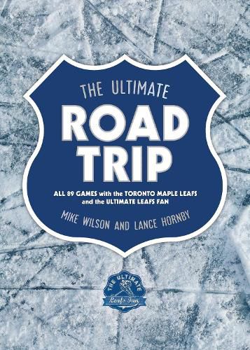 Cover image for The Ultimate Road Trip: All 89 Games with the Toronto Maple Leafs and the Ultimate Leafs Fan