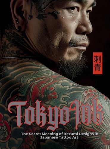 Cover image for Tokyo Ink The Secret Meaning of Irezumi Designs in Japanese Tattoo Art