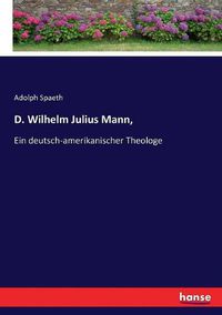 Cover image for D. Wilhelm Julius Mann,: Ein deutsch-amerikanischer Theologe