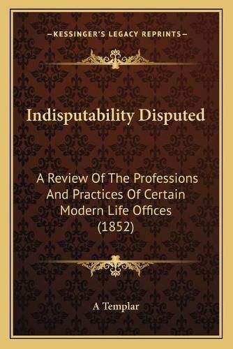 Indisputability Disputed: A Review of the Professions and Practices of Certain Modern Life Offices (1852)